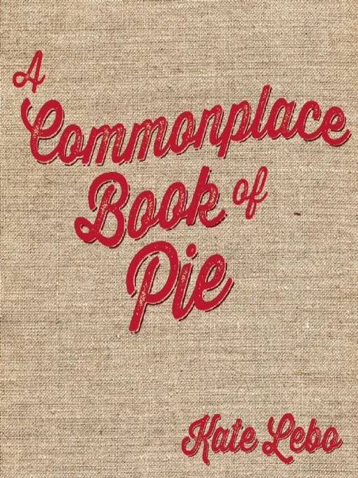 Title details for A Commonplace Book of Pie by Kate Lebo - Available